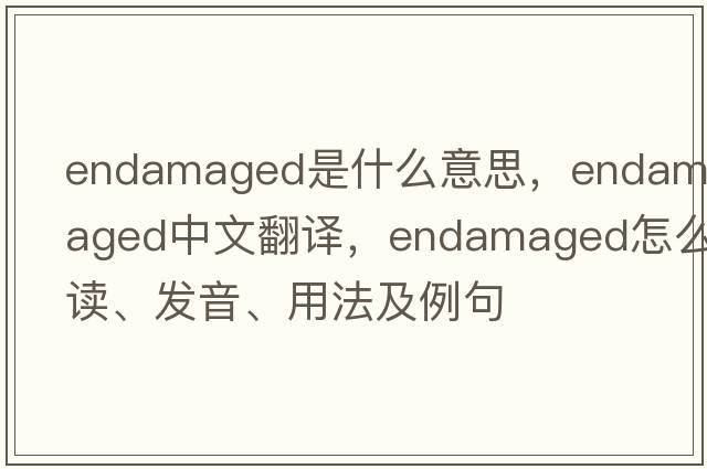 endamaged是什么意思，endamaged中文翻譯，endamaged怎么讀、發(fā)音、用法及例句