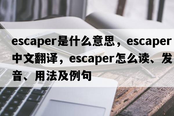 escaper是什么意思，escaper中文翻譯，escaper怎么讀、發(fā)音、用法及例句