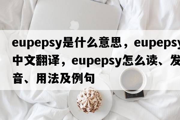 eupepsy是什么意思，eupepsy中文翻譯，eupepsy怎么讀、發(fā)音、用法及例句