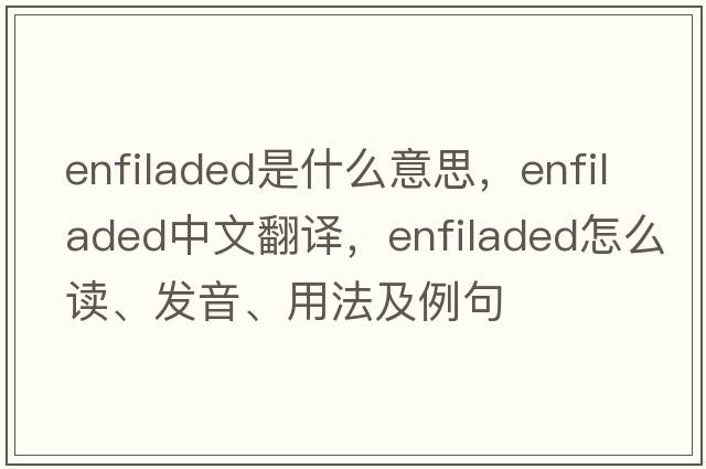 enfiladed是什么意思，enfiladed中文翻譯，enfiladed怎么讀、發(fā)音、用法及例句