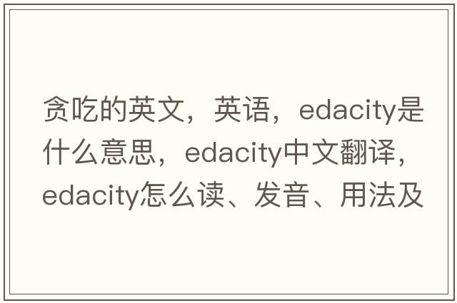 貪吃的英文，英語，edacity是什么意思，edacity中文翻譯，edacity怎么讀、發(fā)音、用法及例句
