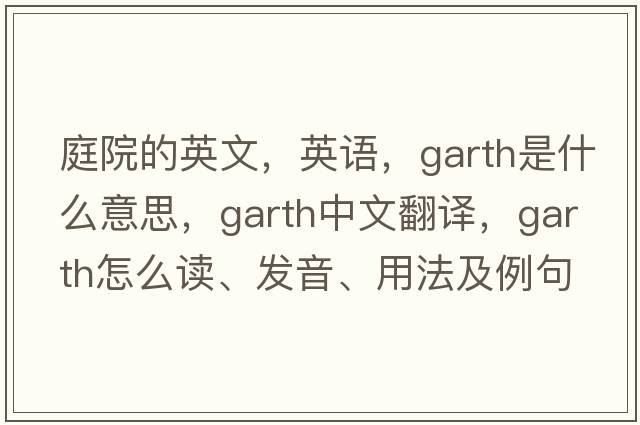 庭院的英文，英語(yǔ)，garth是什么意思，garth中文翻譯，garth怎么讀、發(fā)音、用法及例句