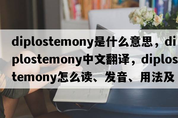 diplostemony是什么意思，diplostemony中文翻譯，diplostemony怎么讀、發(fā)音、用法及例句