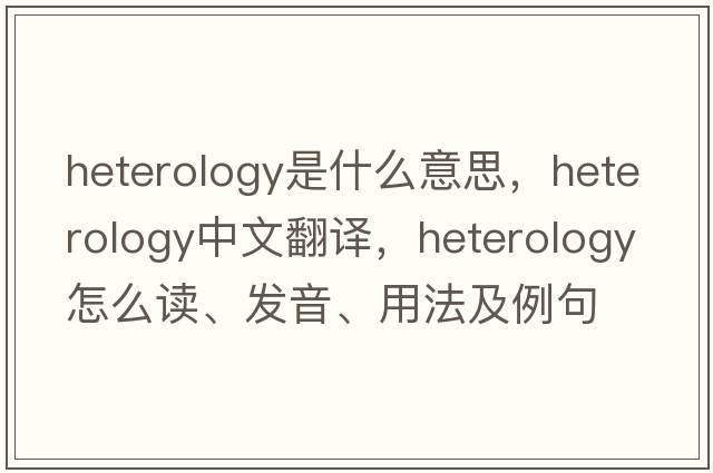 heterology是什么意思，heterology中文翻譯，heterology怎么讀、發(fā)音、用法及例句