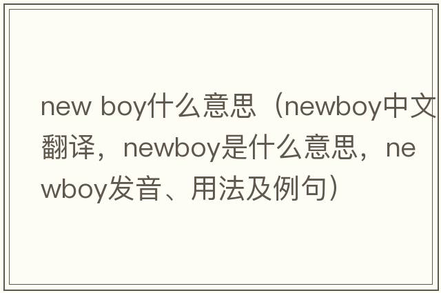 new boy什么意思（newboy中文翻譯，newboy是什么意思，newboy發(fā)音、用法及例句）