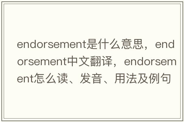 endorsement是什么意思，endorsement中文翻譯，endorsement怎么讀、發(fā)音、用法及例句