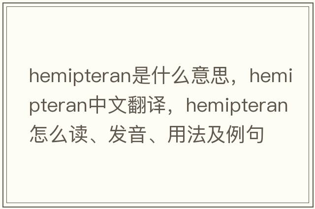 hemipteran是什么意思，hemipteran中文翻譯，hemipteran怎么讀、發(fā)音、用法及例句