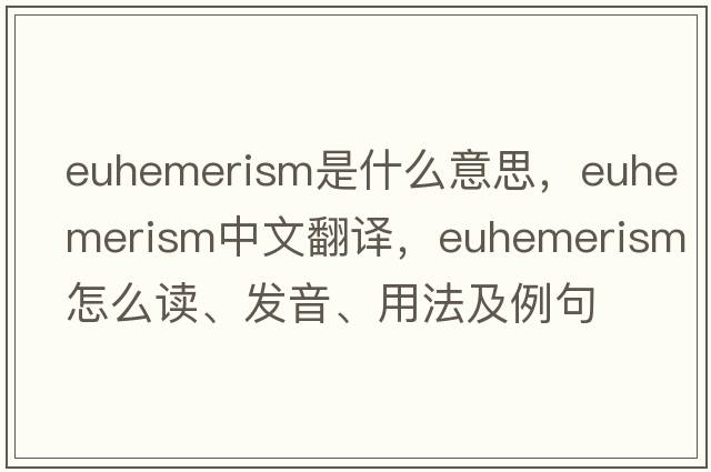 euhemerism是什么意思，euhemerism中文翻譯，euhemerism怎么讀、發(fā)音、用法及例句
