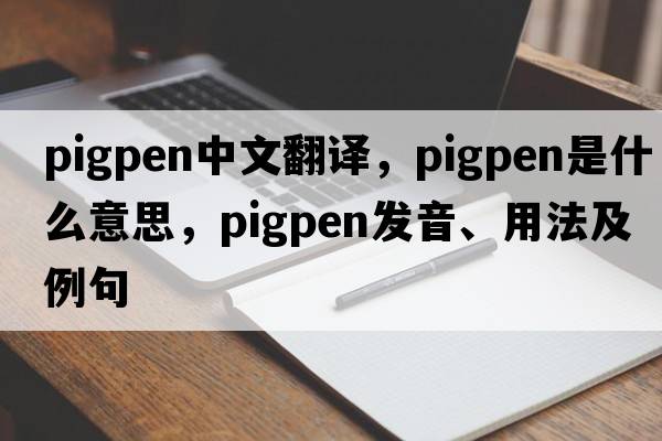 pigpen中文翻譯，pigpen是什么意思，pigpen發(fā)音、用法及例句