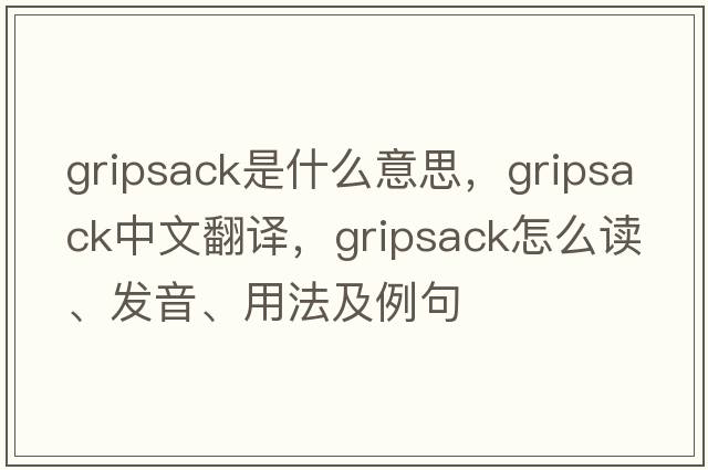 gripsack是什么意思，gripsack中文翻譯，gripsack怎么讀、發(fā)音、用法及例句