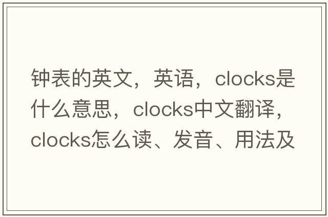 鐘表的英文，英語，clocks是什么意思，clocks中文翻譯，clocks怎么讀、發(fā)音、用法及例句