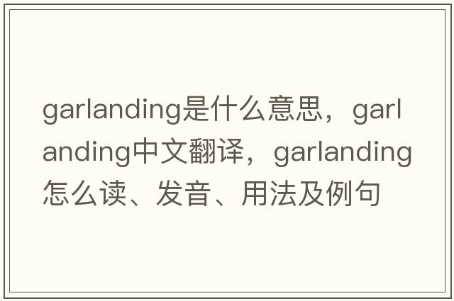garlanding是什么意思，garlanding中文翻譯，garlanding怎么讀、發(fā)音、用法及例句
