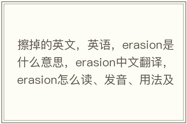 擦掉的英文，英語，erasion是什么意思，erasion中文翻譯，erasion怎么讀、發(fā)音、用法及例句