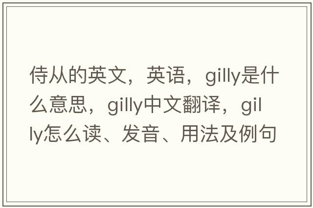 侍從的英文，英語(yǔ)，gilly是什么意思，gilly中文翻譯，gilly怎么讀、發(fā)音、用法及例句