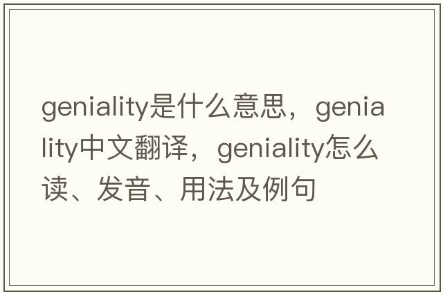 geniality是什么意思，geniality中文翻譯，geniality怎么讀、發(fā)音、用法及例句