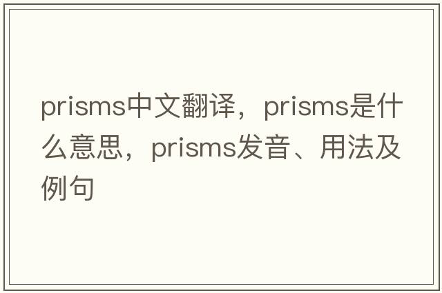 prisms中文翻譯，prisms是什么意思，prisms發(fā)音、用法及例句