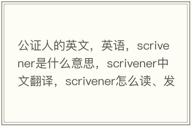 公證人的英文，英語，scrivener是什么意思，scrivener中文翻譯，scrivener怎么讀、發(fā)音、用法及例句
