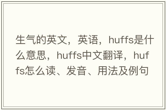 生氣的英文，英語，huffs是什么意思，huffs中文翻譯，huffs怎么讀、發(fā)音、用法及例句