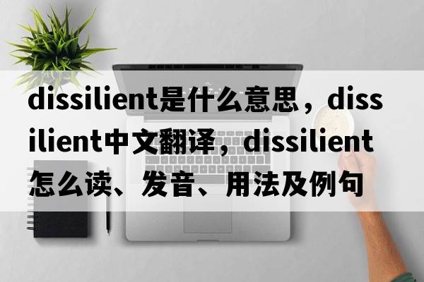 dissilient是什么意思，dissilient中文翻譯，dissilient怎么讀、發(fā)音、用法及例句