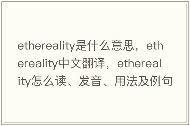 ethereality是什么意思，ethereality中文翻譯，ethereality怎么讀、發(fā)音、用法及例句