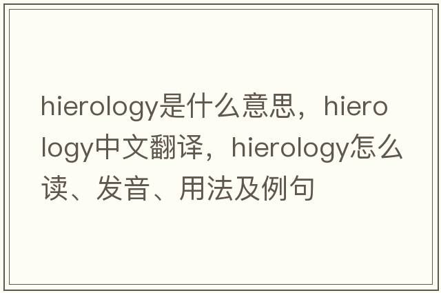hierology是什么意思，hierology中文翻譯，hierology怎么讀、發(fā)音、用法及例句