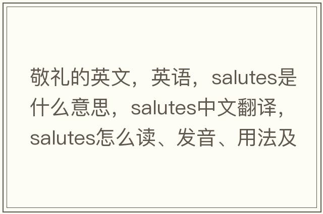 敬禮的英文，英語，salutes是什么意思，salutes中文翻譯，salutes怎么讀、發(fā)音、用法及例句