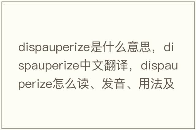 dispauperize是什么意思，dispauperize中文翻譯，dispauperize怎么讀、發(fā)音、用法及例句
