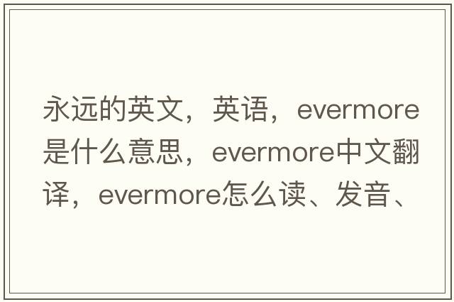 永遠(yuǎn)的英文，英語(yǔ)，evermore是什么意思，evermore中文翻譯，evermore怎么讀、發(fā)音、用法及例句