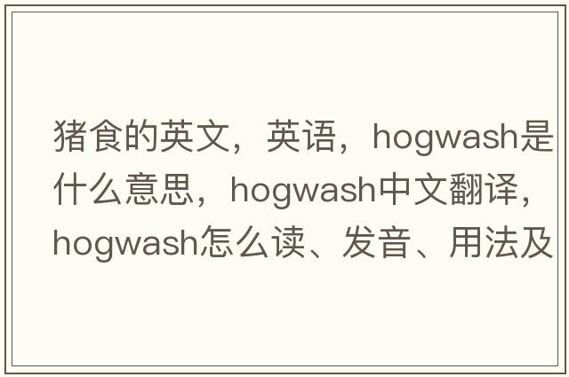 豬食的英文，英語，hogwash是什么意思，hogwash中文翻譯，hogwash怎么讀、發(fā)音、用法及例句