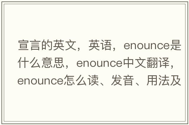 宣言的英文，英語(yǔ)，enounce是什么意思，enounce中文翻譯，enounce怎么讀、發(fā)音、用法及例句