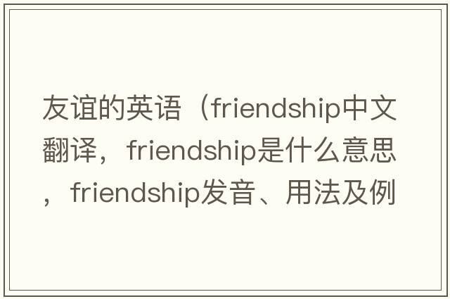友誼的英語（friendship中文翻譯，friendship是什么意思，friendship發(fā)音、用法及例句）