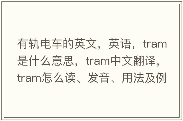 有軌電車(chē)的英文，英語(yǔ)，tram是什么意思，tram中文翻譯，tram怎么讀、發(fā)音、用法及例句