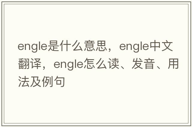Engle是什么意思，Engle中文翻譯，Engle怎么讀、發(fā)音、用法及例句