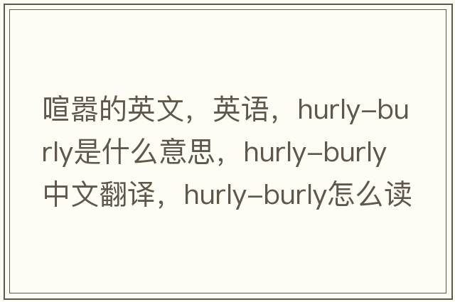 喧囂的英文，英語，hurly-burly是什么意思，hurly-burly中文翻譯，hurly-burly怎么讀、發(fā)音、用法及例句