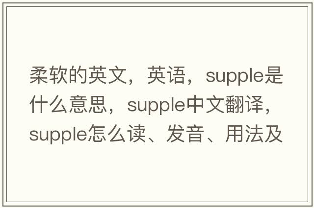 柔軟的英文，英語，supple是什么意思，supple中文翻譯，supple怎么讀、發(fā)音、用法及例句