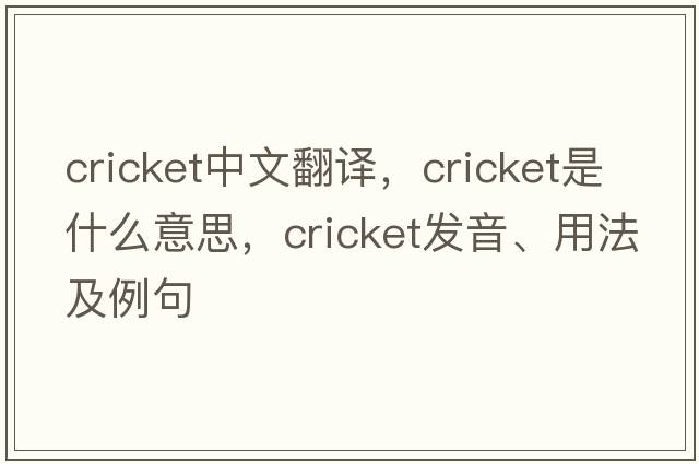 cricket中文翻譯，cricket是什么意思，cricket發(fā)音、用法及例句