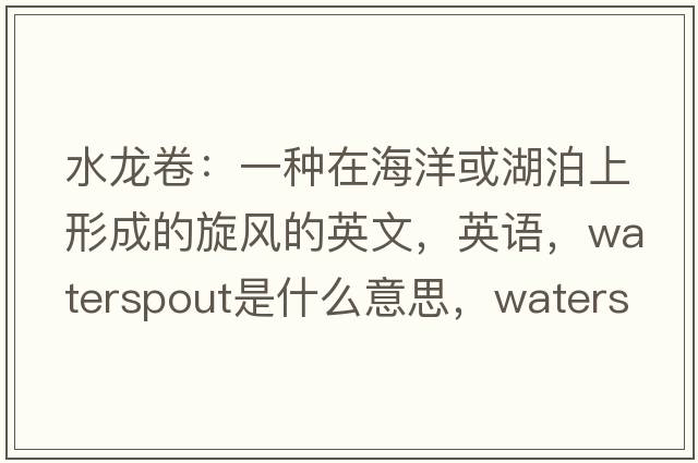 水龍卷：一種在海洋或湖泊上形成的旋風(fēng)的英文，英語(yǔ)，waterspout是什么意思，waterspout中文翻譯，waterspout怎么讀、發(fā)音、用法及例句