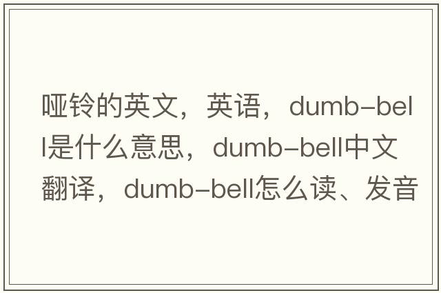 啞鈴的英文，英語(yǔ)，dumb-bell是什么意思，dumb-bell中文翻譯，dumb-bell怎么讀、發(fā)音、用法及例句