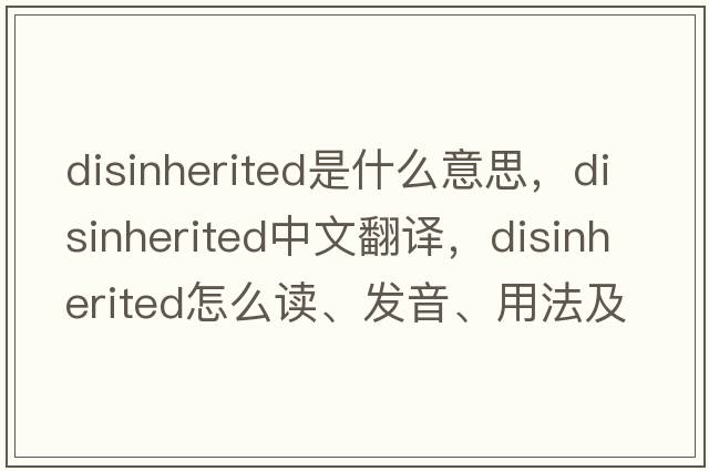 disinherited是什么意思，disinherited中文翻譯，disinherited怎么讀、發(fā)音、用法及例句