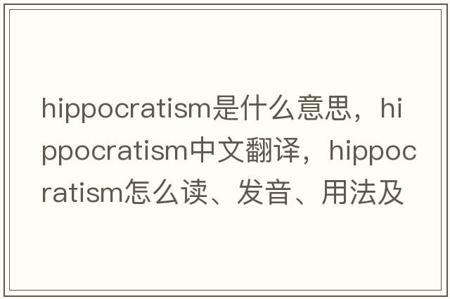 hippocratism是什么意思，hippocratism中文翻譯，hippocratism怎么讀、發(fā)音、用法及例句