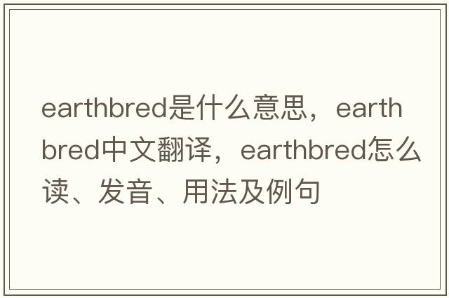 earthbred是什么意思，earthbred中文翻譯，earthbred怎么讀、發(fā)音、用法及例句