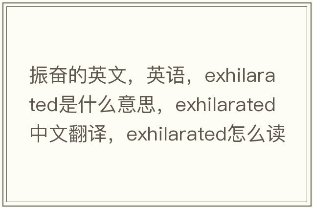 振奮的英文，英語，exhilarated是什么意思，exhilarated中文翻譯，exhilarated怎么讀、發(fā)音、用法及例句