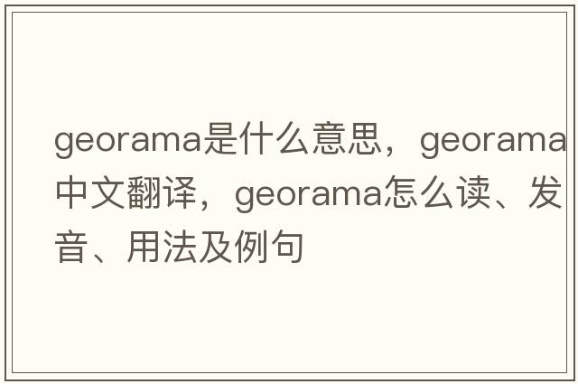 georama是什么意思，georama中文翻譯，georama怎么讀、發(fā)音、用法及例句
