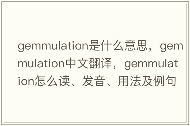 gemmulation是什么意思，gemmulation中文翻譯，gemmulation怎么讀、發(fā)音、用法及例句