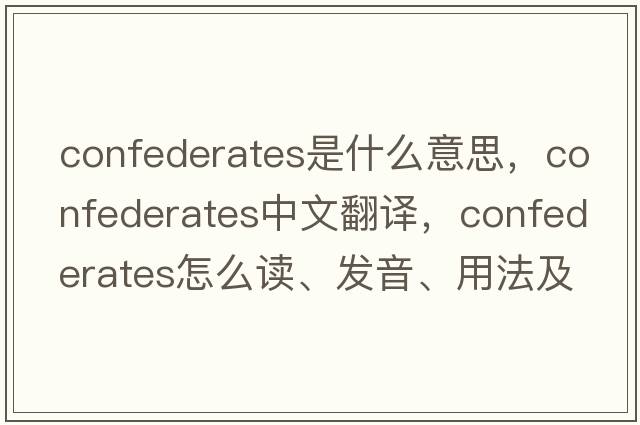 confederates是什么意思，confederates中文翻譯，confederates怎么讀、發(fā)音、用法及例句