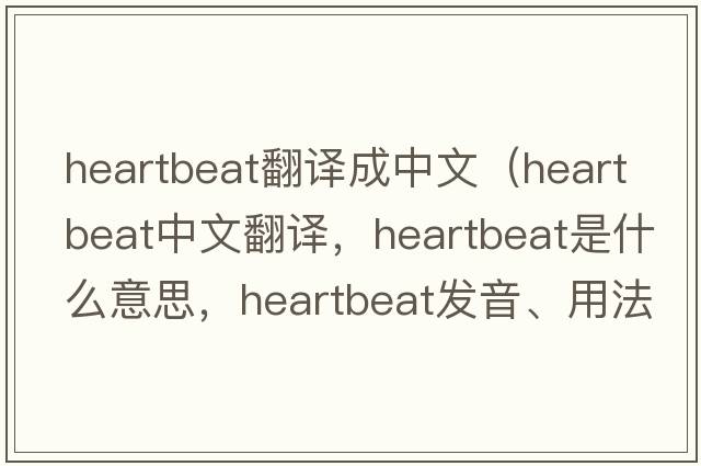 heartbeat翻譯成中文（heartbeat中文翻譯，heartbeat是什么意思，heartbeat發(fā)音、用法及例句）