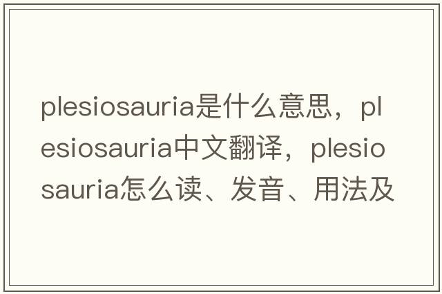 Plesiosauria是什么意思，Plesiosauria中文翻譯，Plesiosauria怎么讀、發(fā)音、用法及例句