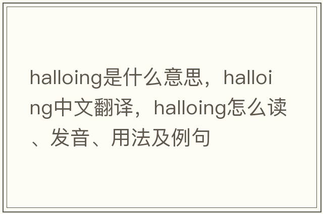 halloing是什么意思，halloing中文翻譯，halloing怎么讀、發(fā)音、用法及例句