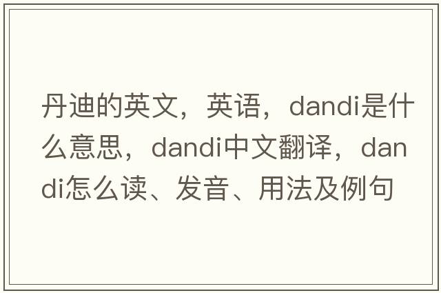丹迪的英文，英語，Dandi是什么意思，Dandi中文翻譯，Dandi怎么讀、發(fā)音、用法及例句