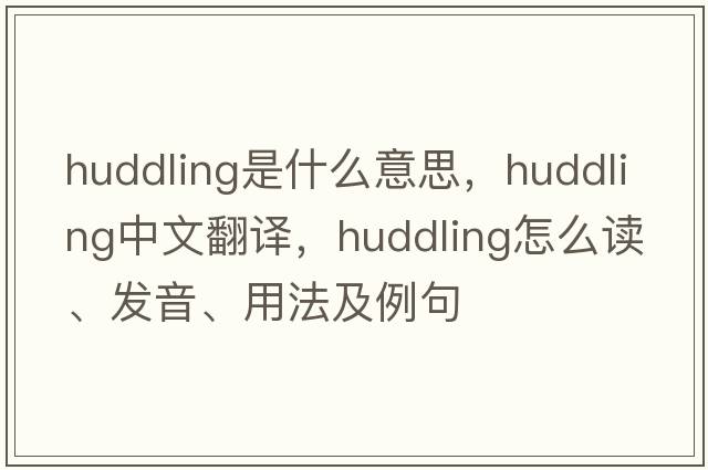 huddling是什么意思，huddling中文翻譯，huddling怎么讀、發(fā)音、用法及例句